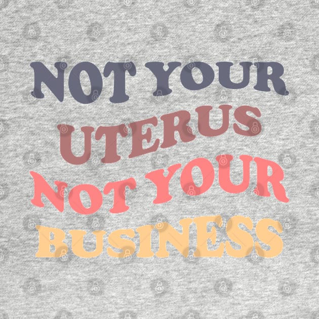 Not Your Uterus Not Your Business by Pridish